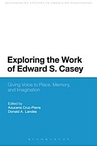 Exploring the Work of Edward S. Casey : Giving Voice to Place, Memory, and Imagination (Paperback)