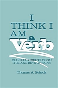 I Think I Am a Verb: More Contributions to the Doctrine of Signs (Paperback, 1986)