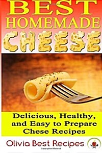 Best Homemade Cheese: Delicious, Healthy, and Easy to Prepare Cheese Recipes (Paperback)