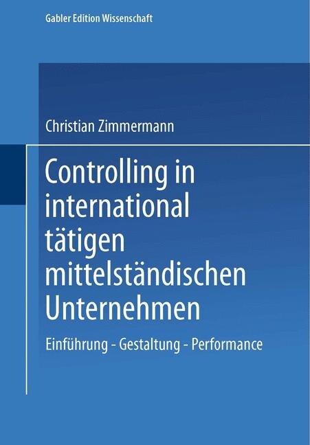 Controlling in International Tatigen Mittelstandischen Unternehmen : Einfuhrung -- Gestaltung -- Performance (Paperback, 2001 ed.)