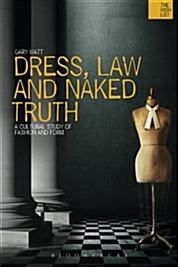 Dress, Law and Naked Truth : A Cultural Study of Fashion and Form (Paperback)
