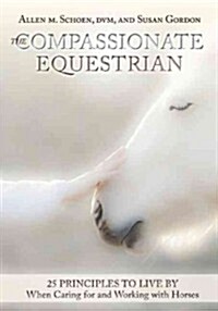 The Compassionate Equestrian: 25 Principles to Live by When Caring for and Working with Horses (Paperback)