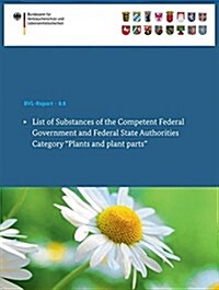 List of Substances of the Competent Federal Government and Federal State Authorities: Category Plants and Plant Parts (Paperback, 2014)