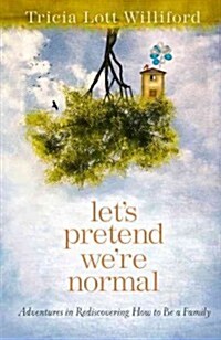 Lets Pretend Were Normal: Adventures in Rediscovering How to Be a Family (Paperback)