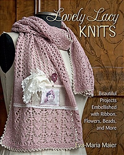 Lovely Lacy Knits: Beautiful Projects Embellished with Ribbon, Flowers, Beads, and More (Paperback)