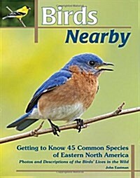 Birds Nearby: Getting to Know 45 Common Species of Eastern North America (Paperback)