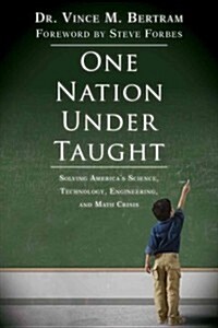 One Nation Under Taught: Solving Americas Science, Technology, Engineering & Math Crisis (Hardcover)