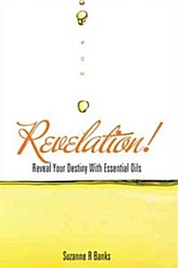 Revelation!: Reveal Your Destiny with Essential Oils (Paperback)