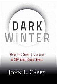 Dark Winter: How the Sun Is Causing a 30-Year Cold Spell (Hardcover)