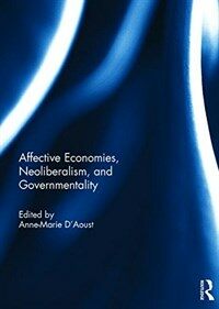Affective economies, neoliberalism, and governmentality