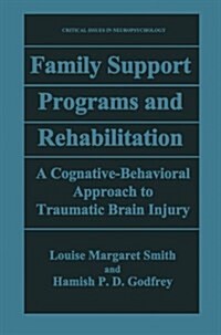 Family Support Programs and Rehabilitation: A Cognitive-Behavioral Approach to Traumatic Brain Injury (Paperback, Softcover Repri)