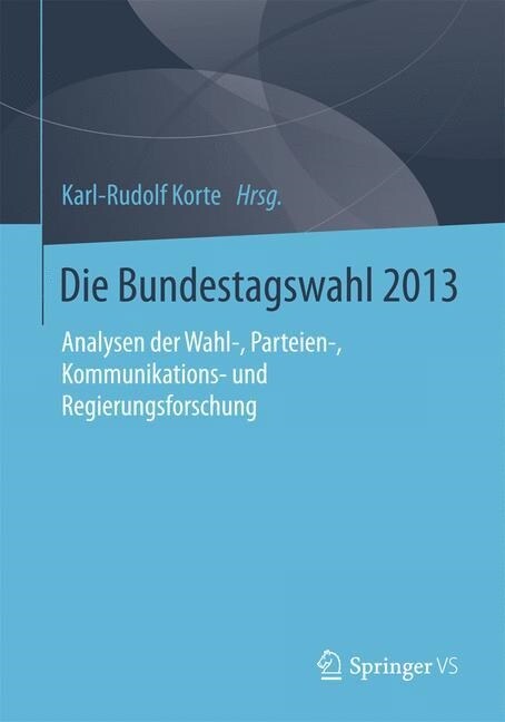 Die Bundestagswahl 2013: Analysen Der Wahl-, Parteien-, Kommunikations- Und Regierungsforschung (Paperback, 2015)