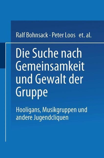Die Suche Nach Gemeinsamkeit Und Die Gewalt Der Gruppe: Hooligans, Musikgruppen Und Andere Jugendcliquen (Paperback, 1995)