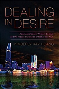 Dealing in Desire: Asian Ascendancy, Western Decline, and the Hidden Currencies of Global Sex Work (Paperback)