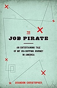 The Job Pirate: An Entertaining Tale of My Job-Hopping Journey in America (Paperback)