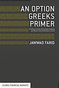 An Option Greeks Primer : Building Intuition with Delta Hedging and Monte Carlo Simulation Using Excel (Hardcover)