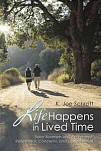 Life Happens in Lived Time: Baby Boomers and Retirement Reflections, Concerns, and Opportunities (Paperback)