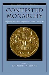 Contested Monarchy: Integrating the Roman Empire in the Fourth Century Ad (Hardcover)