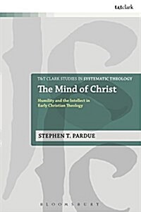 The Mind of Christ : Humility and the Intellect in Early Christian Theology (Paperback)