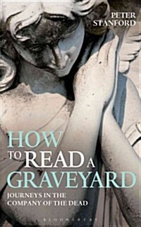 How to Read a Graveyard : Journeys in the Company of the Dead (Paperback)