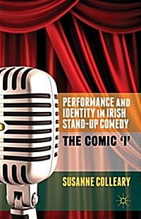 Performance and Identity in Irish Stand-Up Comedy : The Comic I (Hardcover)