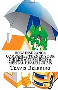 How Insurance Companies Turned Your Childs Autism into a Mental Health Crisis (Paperback)