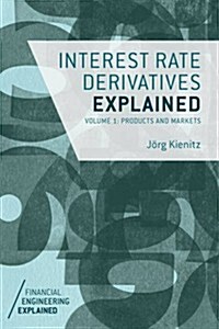Interest Rate Derivatives Explained : Volume 1: Products and Markets (Hardcover)