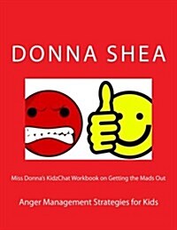 Miss Donnas Kidzchat Workbook on Getting the Mads Out: Anger Management Strategies for Kids (Paperback)