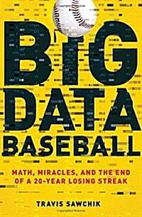 Big Data Baseball: Math, Miracles, and the End of a 20-Year Losing Streak (Hardcover)