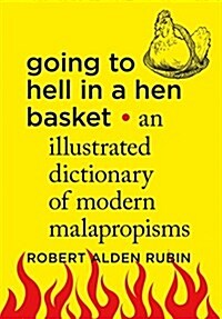 Going to Hell in a Hen Basket: An Illustrated Dictionary of Modern Malapropisms (Hardcover)