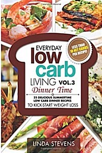 Low Carb Living Dinner Time: 25 Delicious Summertime Low Carb Dinner Recipes to Kick-Start Weight Loss (Paperback)