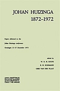 Johan Huizinga 1872-1972: Papers Delivered to the Johan Huizinga Conference Groningen 11-15 December 1972 (Paperback, 1973)