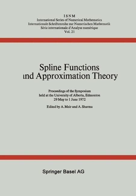 Spline Functions and Approximation Theory: Proceedings of the Symposium Held at the University of Alberta, Edmonton May 29 to June 1, 1972 (Paperback, Softcover Repri)