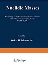 Nuclidic Masses: Proceedings of the Second International Conference on Nuclidic Masses, Vienna, Austria July 15-19, 1963 (Paperback, Softcover Repri)