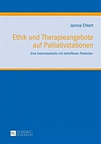 Ethik Und Therapieangebote Auf Palliativstationen: Eine Interviewstudie Mit Betroffenen Patienten (Hardcover)