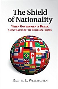 The Shield of Nationality : When Governments Break Contracts with Foreign Firms (Hardcover)