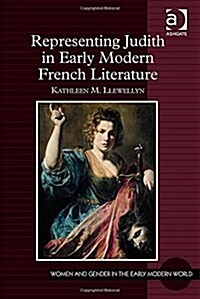 Representing Judith in Early Modern French Literature (Hardcover)