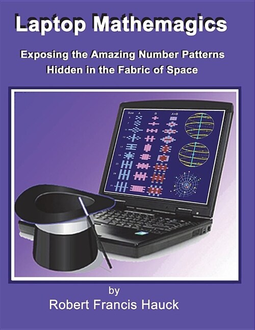 Laptop Mathemagics: How to Expose the Amazing Number Patterns Hidden in the Fabric of Space (Paperback)