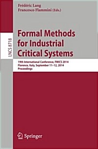 Formal Methods for Industrial Critical Systems: 19th International Conference, Fmics 2014, Florence, Italy, September 11-12, 2014, Proceedings (Paperback, 2014)