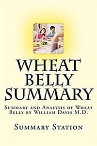 Wheat Belly: Summary and Analysis of Wheat Belly by William Davis M.D. (Paperback)