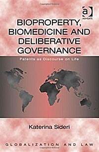 Bioproperty, Biomedicine and Deliberative Governance : Patents as Discourse on Life (Hardcover, New ed)