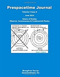 Prespacetime Journal Volume 5 Issue 6: Nature of Reality: Observer, Consciousness & Fundamental Physics (Paperback)