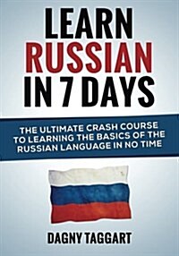 Learn Russian in 7 Days! - The Ultimate Crash Course to Learning the Basics of the Russian Language in No Time (Paperback)