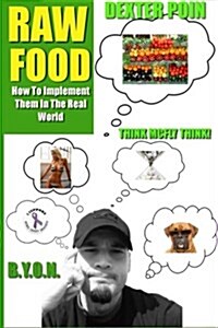 Raw Food: How to Implement Raw Foods Into Your Life in the Real World - Not Your Run of the Mill Raw Foods Diet Recipe Book (Paperback)