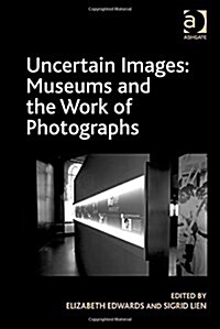 Uncertain Images: Museums and the Work of Photographs (Hardcover)