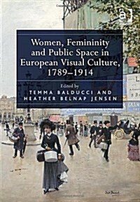 Women, Femininity and Public Space in European Visual Culture, 1789–1914 (Hardcover)