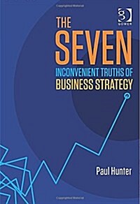 The Seven Inconvenient Truths of Business Strategy (Hardcover)