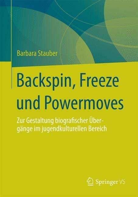 Backspin, Freeze Und Powermoves: Zur Gestaltung Biografischer ?erg?ge Im Jugendkulturellen Bereich (Paperback, 2014)