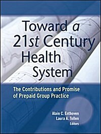 Toward a 21st Century Health System: The Contributions and Promise of Prepaid Group Practice (Paperback)