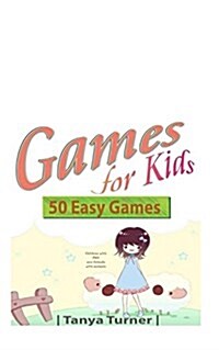 Games for Kids: 50 Easy Indoor or Outdoor Games for Your Children to Have Fun Require Nothing or Little Equipment for Every Child Aged (Paperback)